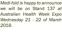 Medi-fold is happy to announce we will be on Stand 137 at Australian Health Week Expo Wednesday 21 - 22 of March 2018. 